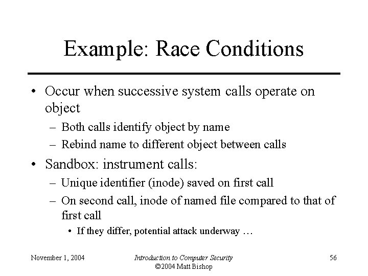 Example: Race Conditions • Occur when successive system calls operate on object – Both