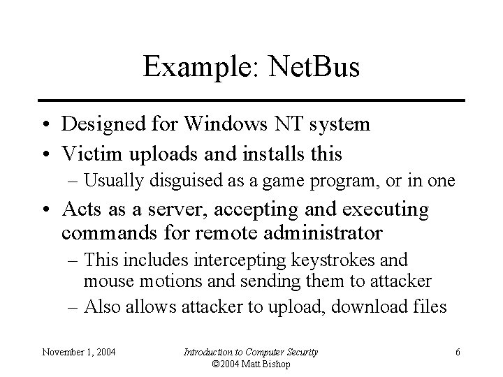 Example: Net. Bus • Designed for Windows NT system • Victim uploads and installs