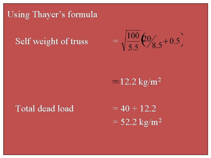 Using Thayer’s formula Self weight of truss = 12. 2 kg/m 2 Total dead