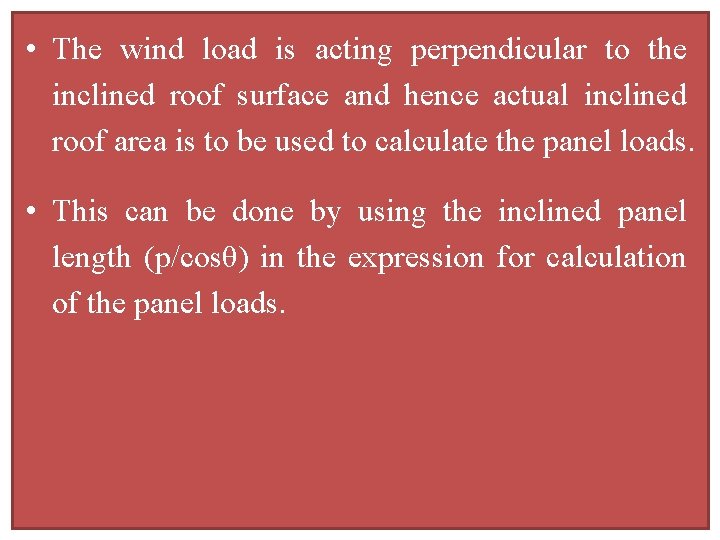  • The wind load is acting perpendicular to the inclined roof surface and