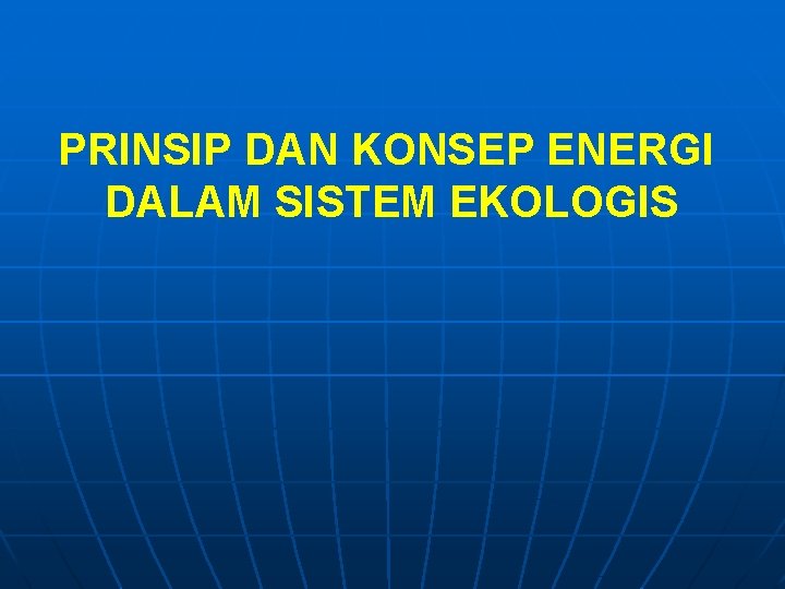 PRINSIP DAN KONSEP ENERGI DALAM SISTEM EKOLOGIS 