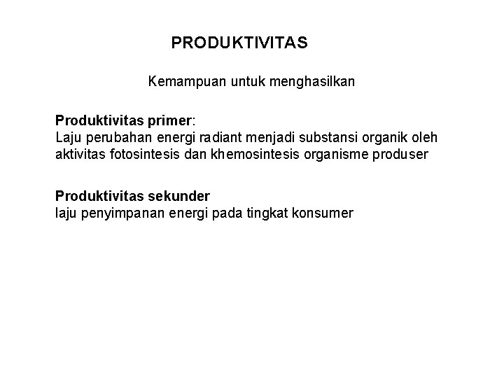 PRODUKTIVITAS Kemampuan untuk menghasilkan Produktivitas primer: Laju perubahan energi radiant menjadi substansi organik oleh
