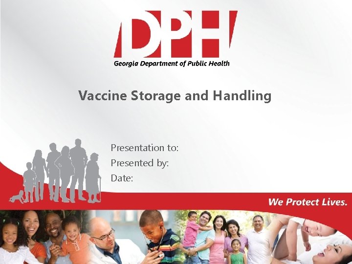 Vaccine Storage and Handling Presentation to: Presented by: Date: 
