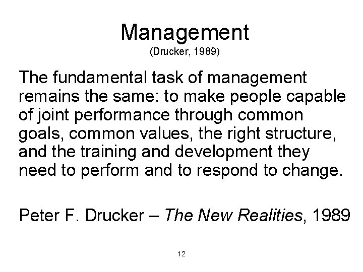 Management (Drucker, 1989) The fundamental task of management remains the same: to make people