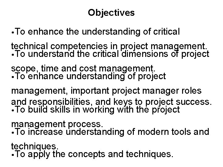 Objectives • To enhance the understanding of critical technical competencies in project management. •