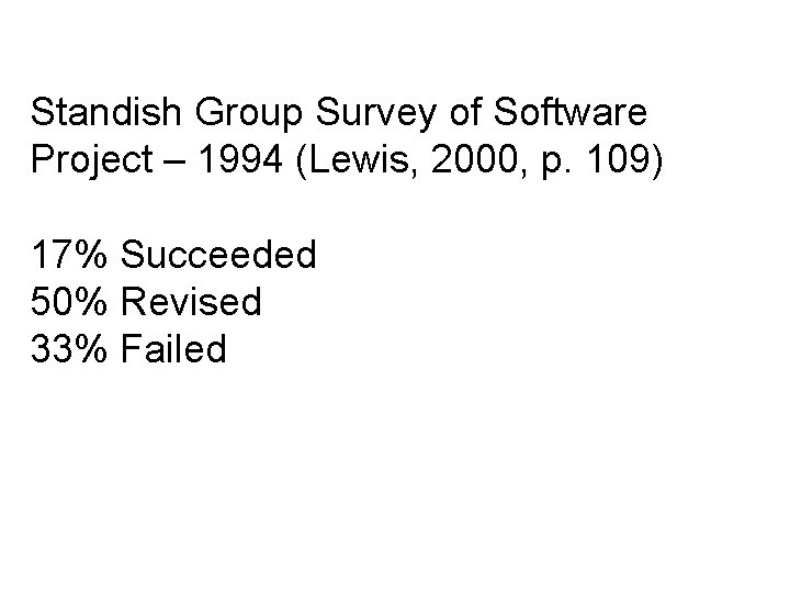 Standish Group Survey of Software Project – 1994 (Lewis, 2000, p. 109) 17% Succeeded