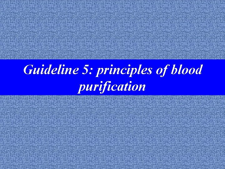 Guideline 5: of blood Guideline 1: principles the dialysis unit purification 