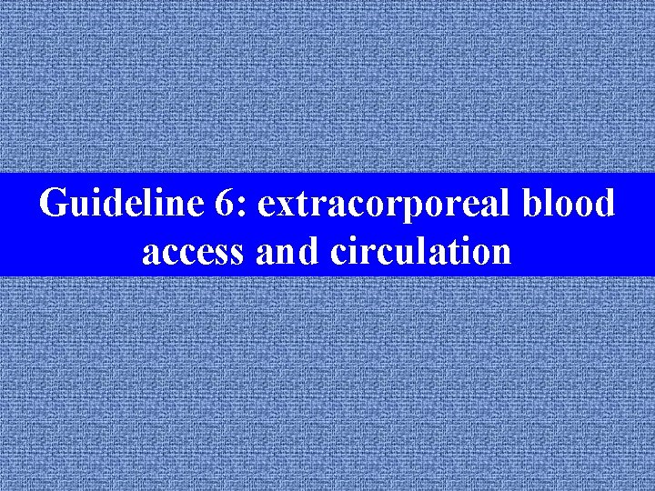 Guideline 6: extracorporeal blood Guideline 1: the dialysis unit access and circulation 