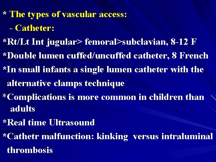 * The types of vascular access: - Catheter: *Rt/Lt Int jugular> femoral>subclavian, 8 -12