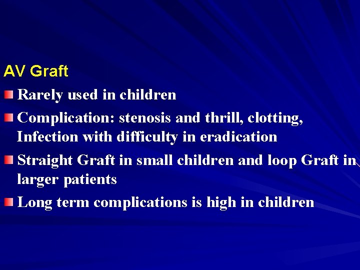 AV Graft Rarely used in children Complication: stenosis and thrill, clotting, Infection with difficulty