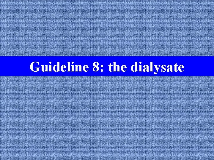 Guideline 8: the dialysate Guideline 1: the dialysis unit 