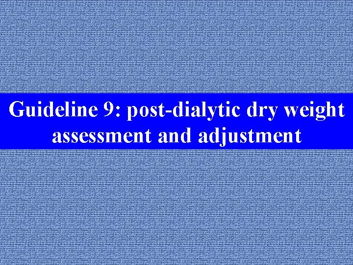 Guideline 9: post-dialytic dry weight Guideline 1: the dialysis unit assessment and adjustment 