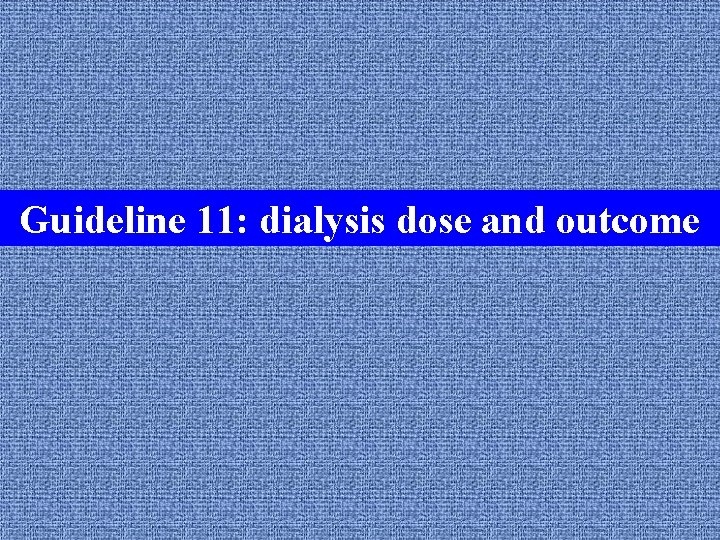 Guideline 11: dialysis dose and outcome Guideline 1: the dialysis unit 