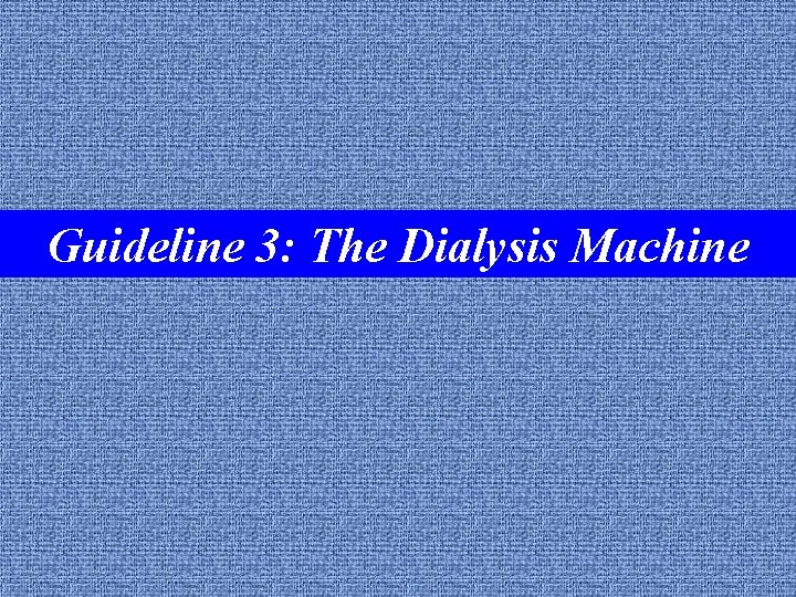 Guideline 3: 1: The Dialysis Machine Guideline the dialysis unit 