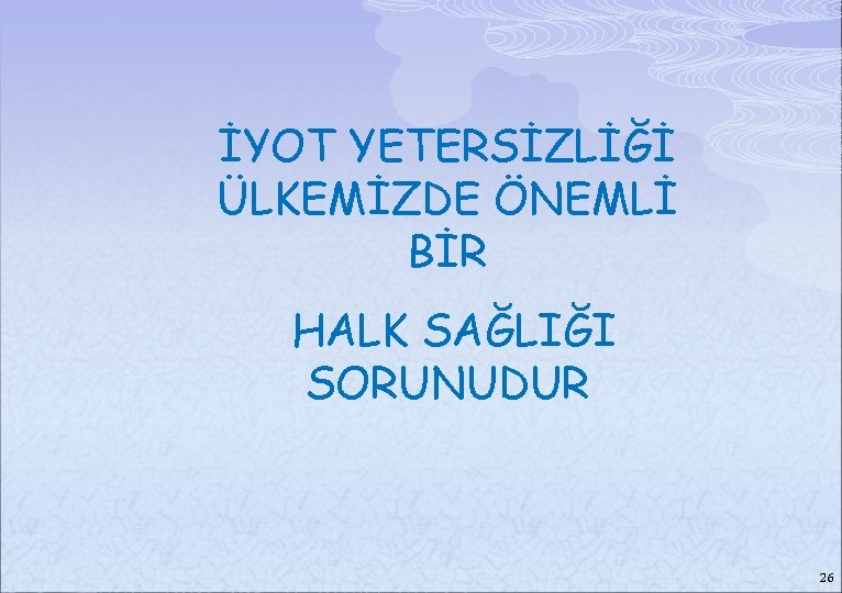 İYOT YETERSİZLİĞİ ÜLKEMİZDE ÖNEMLİ BİR HALK SAĞLIĞI SORUNUDUR 26 