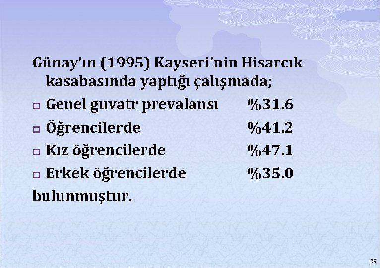 Günay’ın (1995) Kayseri’nin Hisarcık kasabasında yaptığı çalışmada; p Genel guvatr prevalansı %31. 6 p
