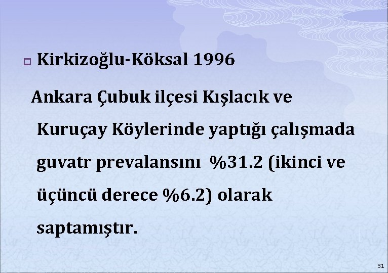 p Kirkizoğlu-Köksal 1996 Ankara Çubuk ilçesi Kışlacık ve Kuruçay Köylerinde yaptığı çalışmada guvatr prevalansını