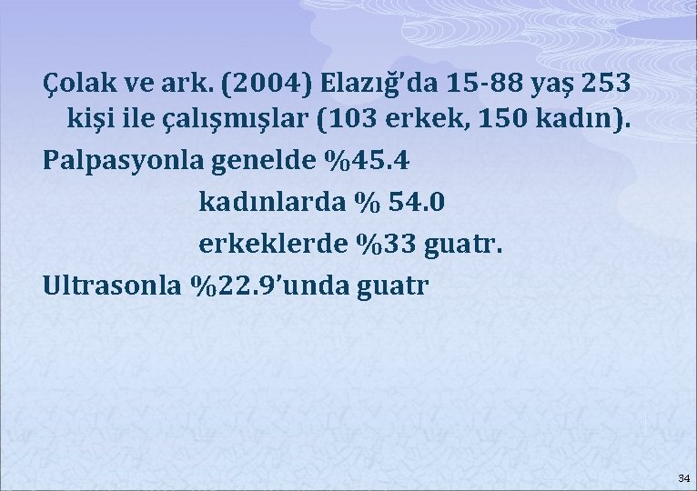 Çolak ve ark. (2004) Elazığ’da 15 -88 yaş 253 kişi ile çalışmışlar (103 erkek,
