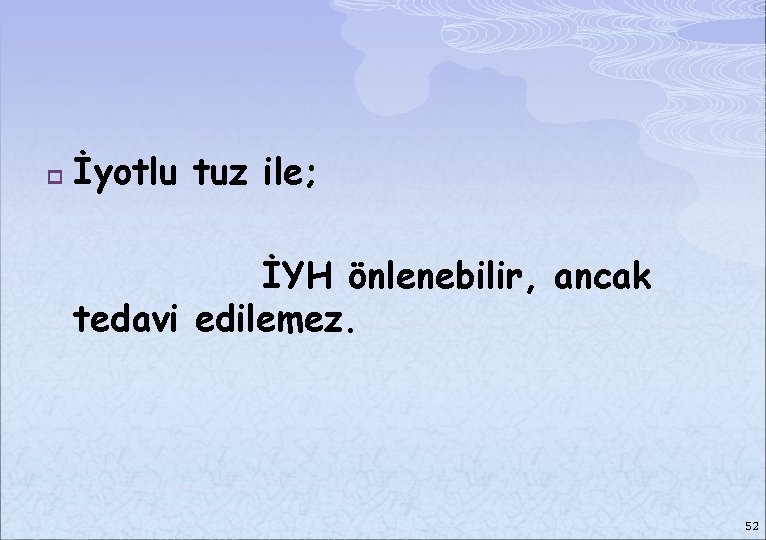 p İyotlu tuz ile; İYH önlenebilir, ancak tedavi edilemez. 52 