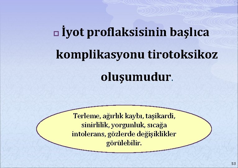 p İyot proflaksisinin başlıca komplikasyonu tirotoksikoz oluşumudur. Terleme, ağırlık kaybı, taşikardi, sinirlilik, yorgunluk, sıcağa