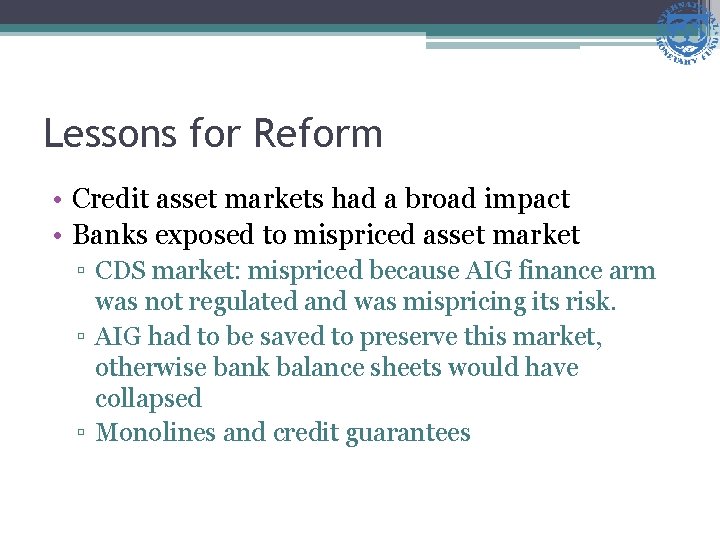 Lessons for Reform • Credit asset markets had a broad impact • Banks exposed