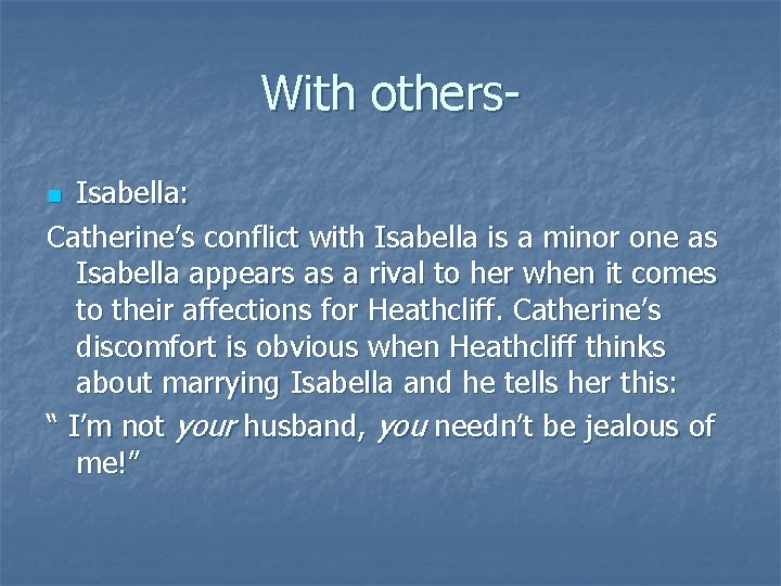 With others. Isabella: Catherine’s conflict with Isabella is a minor one as Isabella appears