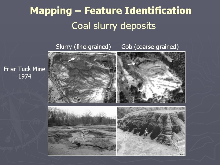 Mapping – Feature Identification Coal slurry deposits Slurry (fine-grained) Friar Tuck Mine 1974 Gob