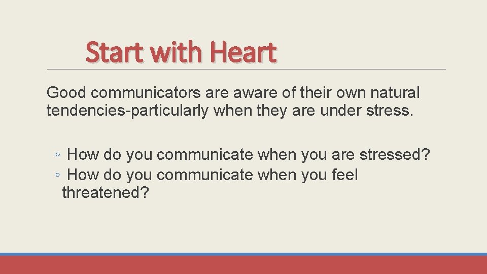 Start with Heart Good communicators are aware of their own natural tendencies-particularly when they