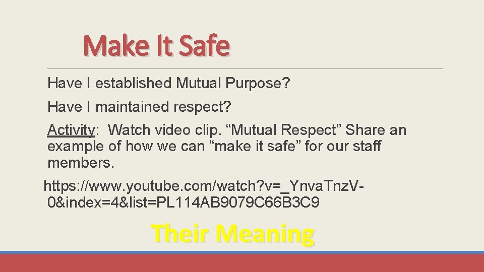 Make It Safe Have I established Mutual Purpose? Have I maintained respect? Activity: Watch