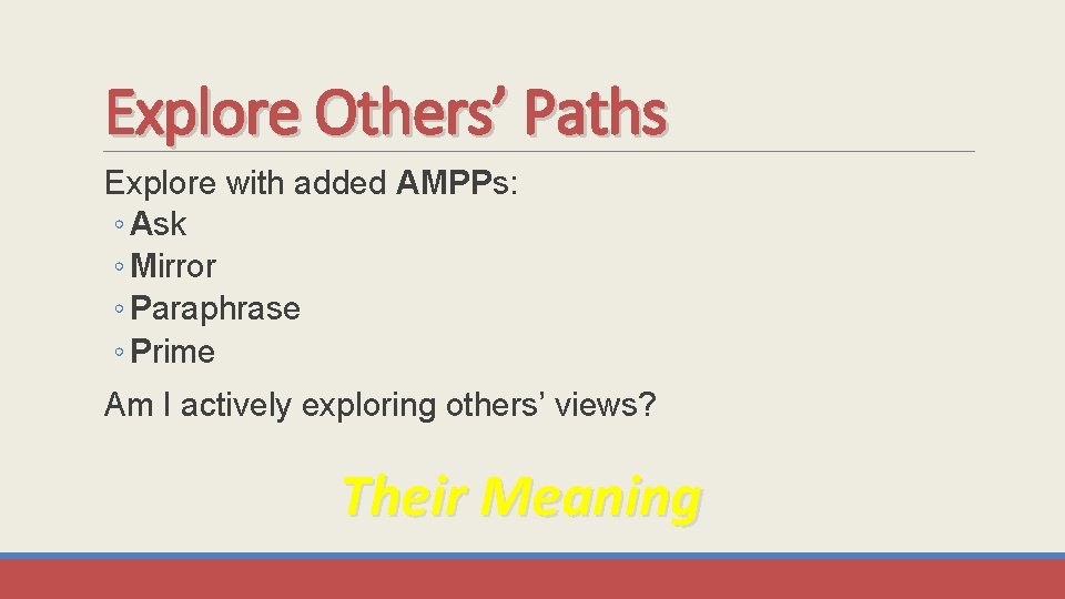 Explore Others’ Paths Explore with added AMPPs: ◦ Ask ◦ Mirror ◦ Paraphrase ◦