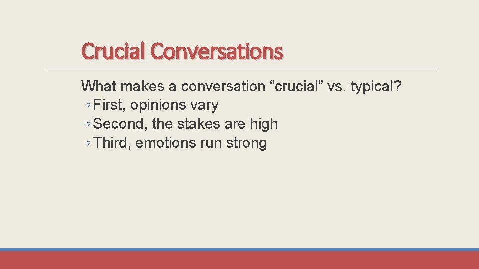 Crucial Conversations What makes a conversation “crucial” vs. typical? ◦ First, opinions vary ◦