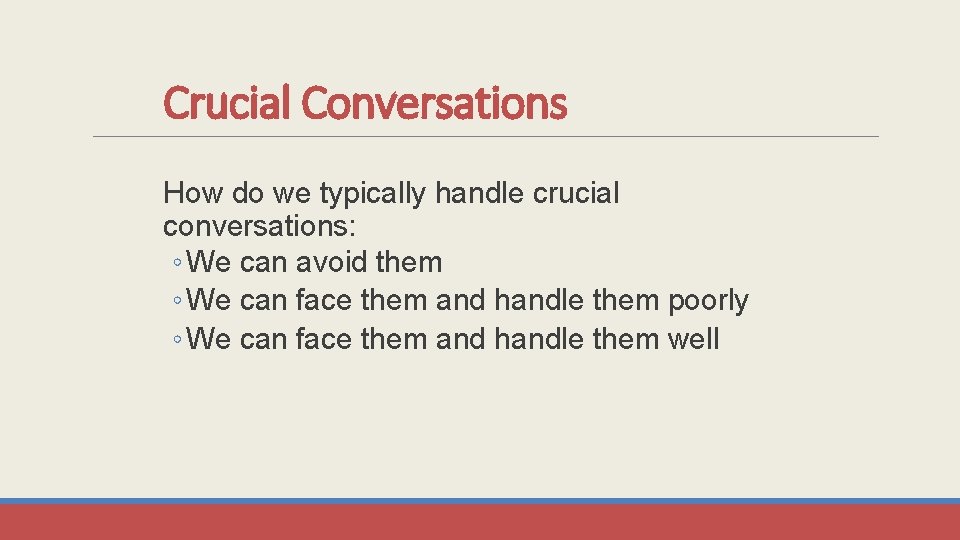 Crucial Conversations How do we typically handle crucial conversations: ◦ We can avoid them
