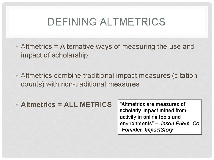 DEFINING ALTMETRICS • Altmetrics = Alternative ways of measuring the use and impact of