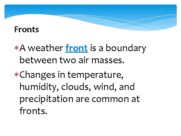 Fronts A weather front is a boundary between two air masses. Changes in temperature,