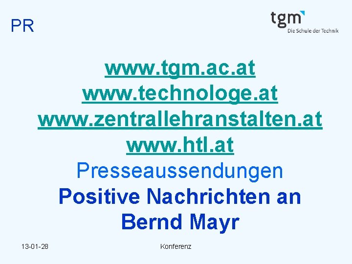 PR www. tgm. ac. at www. technologe. at www. zentrallehranstalten. at www. htl. at