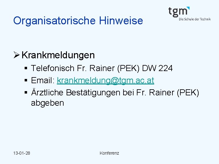 Organisatorische Hinweise Ø Krankmeldungen § Telefonisch Fr. Rainer (PEK) DW 224 § Email: krankmeldung@tgm.