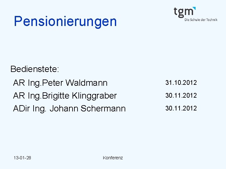 Pensionierungen Bedienstete: AR Ing. Peter Waldmann AR Ing. Brigitte Klinggraber ADir Ing. Johann Schermann