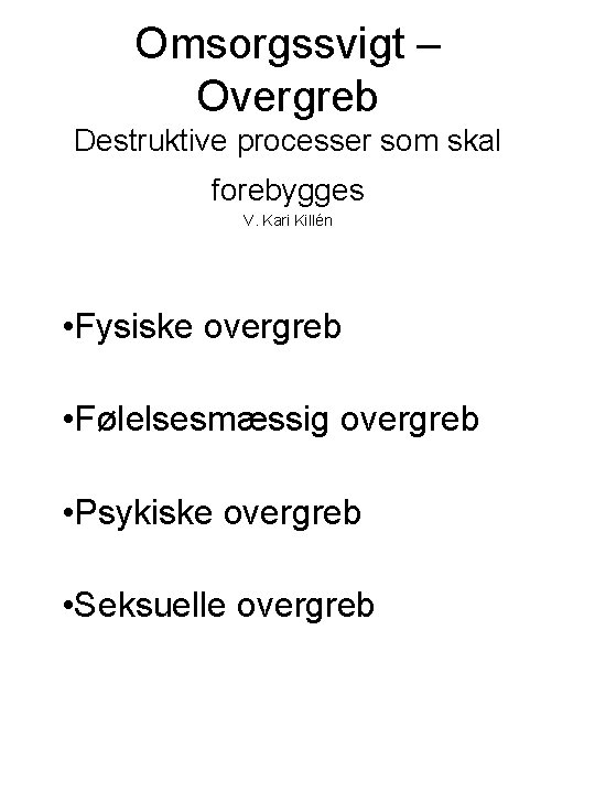 Omsorgssvigt – Overgreb Destruktive processer som skal forebygges V. Kari Killén • Fysiske overgreb