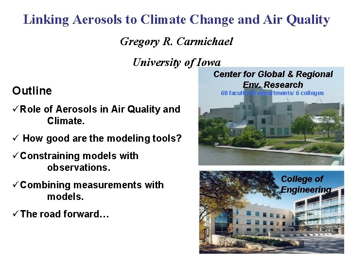 Linking Aerosols to Climate Change and Air Quality Gregory R. Carmichael University of Iowa Linking Aerosols to Climate Change and Air Quality Gregory R. Carmichael University of Iowa