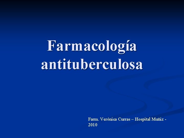 Farmacología antituberculosa Farm. Verónica Curras – Hospital Muñiz - 2010 