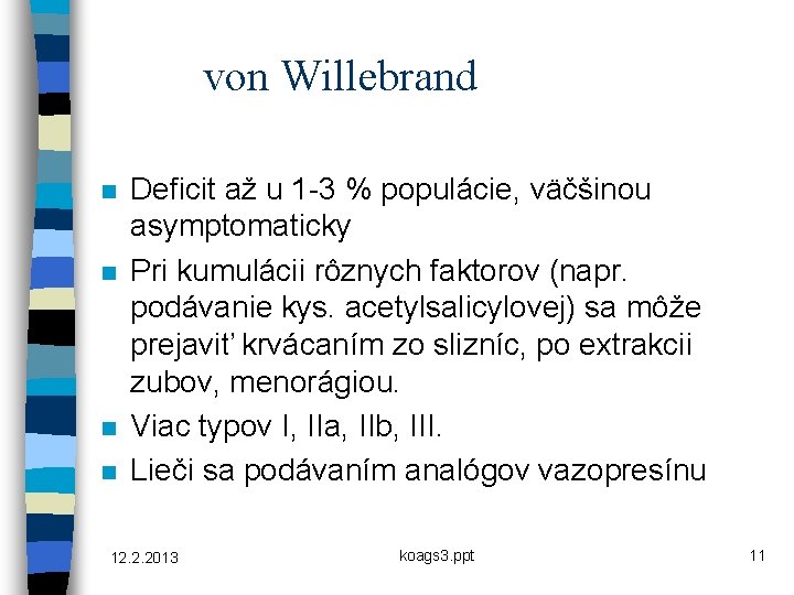 von Willebrand n n Deficit až u 1 -3 % populácie, väčšinou asymptomaticky Pri