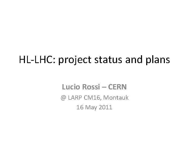 HL-LHC: project status and plans Lucio Rossi – CERN @ LARP CM 16, Montauk