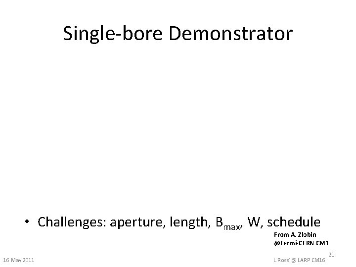 Single-bore Demonstrator • Challenges: aperture, length, Bmax, W, schedule From A. Zlobin @Fermi-CERN CM