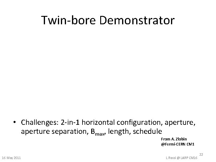 Twin-bore Demonstrator • Challenges: 2 -in-1 horizontal configuration, aperture, aperture separation, Bmax, length, schedule