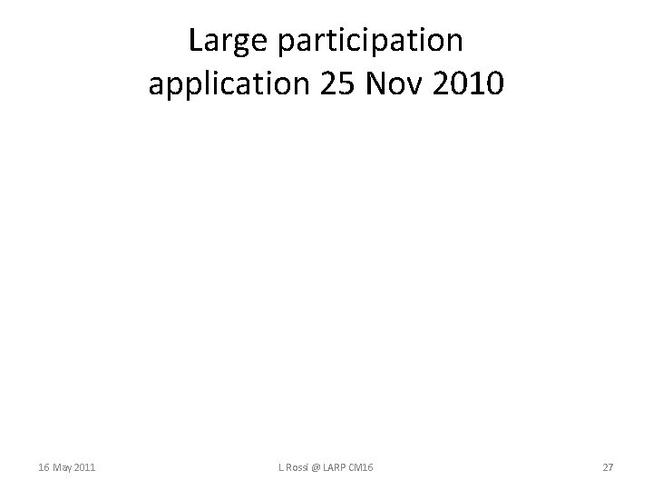 Large participation application 25 Nov 2010 16 May 2011 L. Rossi @ LARP CM