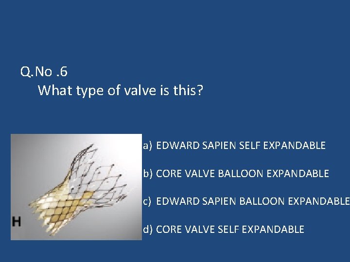 Q. No. 6 What type of valve is this? a) EDWARD SAPIEN SELF EXPANDABLE