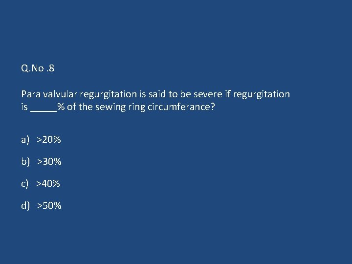 Q. No. 8 Para valvular regurgitation is said to be severe if regurgitation is