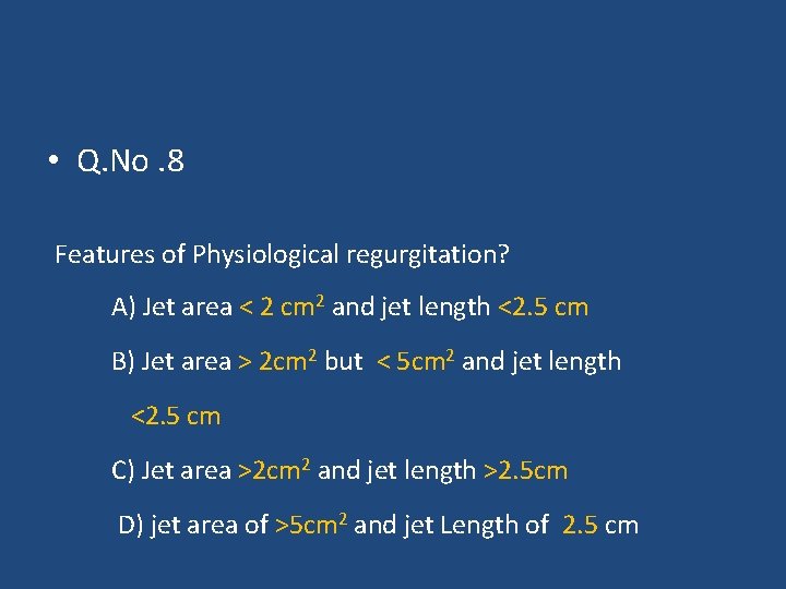  • Q. No. 8 Features of Physiological regurgitation? A) Jet area < 2