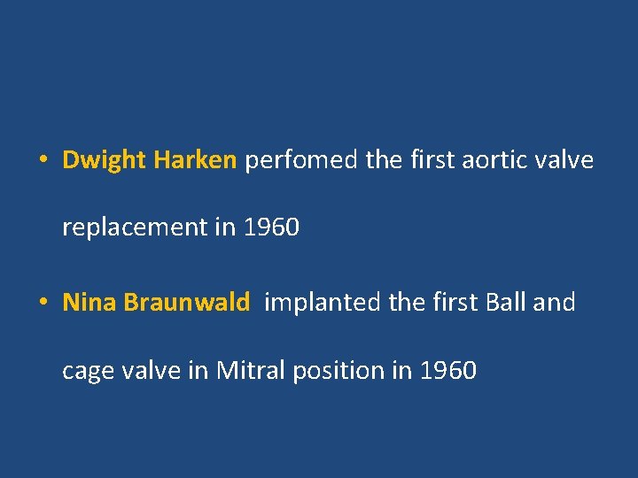  • Dwight Harken perfomed the first aortic valve replacement in 1960 • Nina