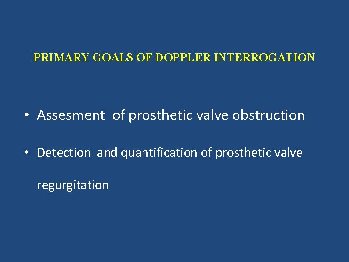 PRIMARY GOALS OF DOPPLER INTERROGATION • Assesment of prosthetic valve obstruction • Detection and